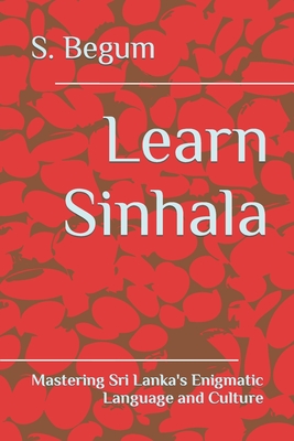 Learn Sinhala: Mastering Sri Lanka's Enigmatic Language and Culture - S. Begum