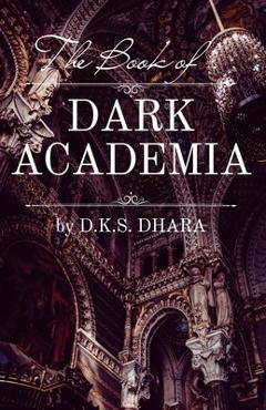 Poza produsului The Book of Dark Academia - D. K. S. Dhara