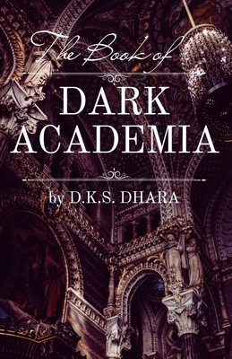 The Book of Dark Academia - D. K. S. Dhara