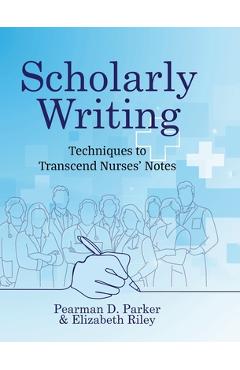 Coperta cărții 'Scholarly Writing: Techniques to Transcend Nurses' Notes - Pearman D. Parker'