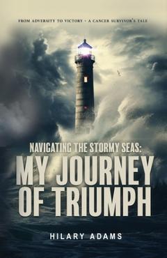 Coperta cărții 'Navigating the Stormy Seas: My Journey of Triumph - Hilary Adams'