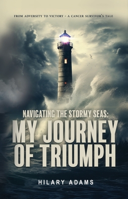 Coperta cărții 'Navigating the Stormy Seas: My Journey of Triumph - Hilary Adams'