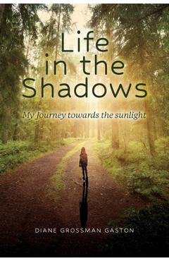 Coperta cărții 'Life In The Shadows: My Journey towards the sunlight - Diane Grossman Gaston'