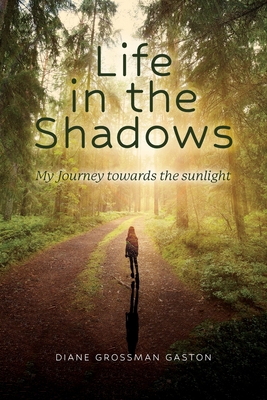 Life In The Shadows: My Journey towards the sunlight - Diane Grossman Gaston