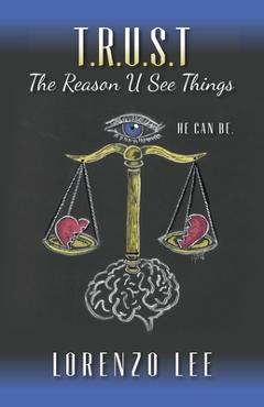 Coperta cărții 'T.R.U.S.T The Reason U See Things: He can Be. - Lorenzo Lee'