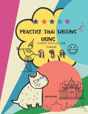 Practice Thai Writing Using Cheesy Thai Pick-Up Line Phrase: Learning Thai language extremely fast and stress-free using a great collection of success - Adisak Mapho