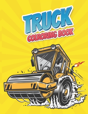 Truck Coloring Book: with Monster Trucks, Fire Trucks, Dump Trucks, Garbage Trucks, And More. For Toddlers, Preschoolers, Ages 2-4, Ages 4- - Ajefa Publishing