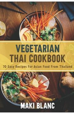 Coperta cărții 'Vegetarian Thai Cookbook: 70 Easy Recipes For Asian Food From Thailand - Maki Blanc'