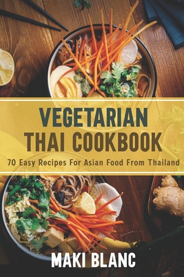 Coperta cărții 'Vegetarian Thai Cookbook: 70 Easy Recipes For Asian Food From Thailand - Maki Blanc'