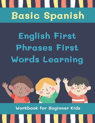 Basic Spanish English First Phrases First Words Learning Workbook for Beginner Kids: My first book learn to read trace write basic words kids need to - Heidi Donohue