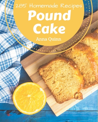 285 Homemade Pound Cake Recipes: Cook it Yourself with Pound Cake Cookbook! - Anna Quinn
