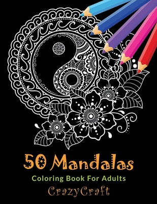 50 Mandalas Coloring Book For Adults: Inspire Creativity, Stress Relief and Bring Balance with 50 Mandala Coloring Pages - Crazy Craft