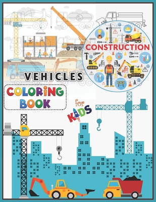 Construction Vehicles Coloring Book For Kids: A Fun Activity Book for Kids Filled With Big Trucks, Cranes, Tractors, Diggers and Dumpers (Ages 2-8) Bo - Rrssmm Books