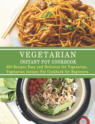 Vegetarian Instant Pot Cookbook: 600 Recipes Easy and Delicious for Vegetarian, Vegetarian Instant Pot Cookbook for Beginners - Christina Tomlinson