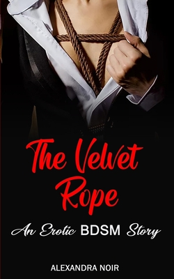 The Velvet Rope - An Erotic BDSM Tale - Alexandra Noir
