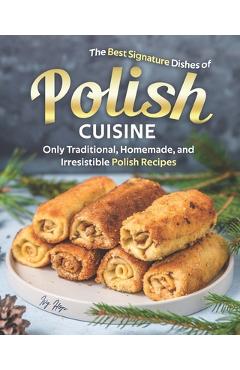 Coperta cărții 'The Best Signature Dishes of Polish Cuisine: Only Traditional, Homemade, and Irresistible Polish Recipes - Ivy Hope'