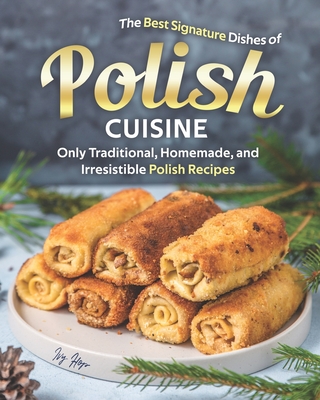 Coperta cărții 'The Best Signature Dishes of Polish Cuisine: Only Traditional, Homemade, and Irresistible Polish Recipes - Ivy Hope'