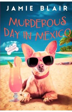 Coperta cărții 'Murderous Day in Mexico: Dog Days Mystery #8, A humorous cozy mystery - Jamie Blair'