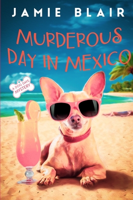 Coperta cărții 'Murderous Day in Mexico: Dog Days Mystery #8, A humorous cozy mystery - Jamie Blair'