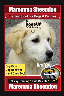 Maremma Sheepdog Training Book for Dogs & Puppies By BoneUP DOG Training, Dog Care, Dog Behavior, Hand Cues Too! Are You Ready to Bone Up? Easy Traini - Karen Douglas Kane