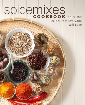 Spice Mixes Cookbook: Spice Mix Recipes that Everyone Will Love (2nd Edition) - Booksumo Press
