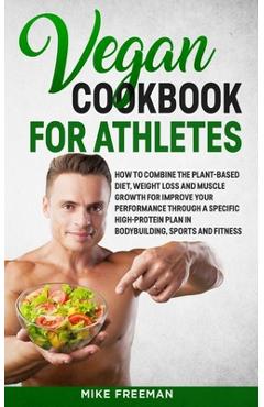 Coperta cărții 'The Vegan Cookbook for Athletes: How to Combine The plant-based diet, weight Loss and Muscle Growth for improve your'