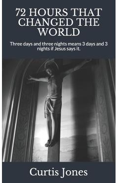 Coperta cărții '72 Hours That Changed the World: Three days and three nights means 3 days and 3 nights if Jesus says it. - Vickie'