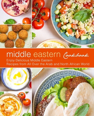 Middle Eastern Cookbook: Enjoy Delicious Middle Eastern Recipes from All Over the Arab and North African World (2nd Edition) - Booksumo Press