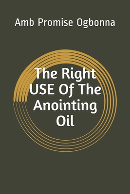 The Right Use of The Anointing Oil - Amb Promise Ogbonna