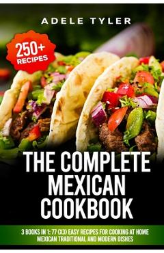 Coperta cărții 'The Complete Mexican Cookbook: 3 Books In 1: 77 (x3) Easy Recipes For Cooking At Home Mexican Traditional And Modern'