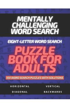 Coperta cărții 'Mentally Challenging Eight-Letter Word Search Puzzle Book for Adults 100 Word Search Puzzles with Solutions: Word'