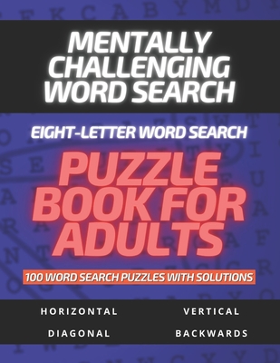 Coperta cărții 'Mentally Challenging Eight-Letter Word Search Puzzle Book for Adults 100 Word Search Puzzles with Solutions: Word'