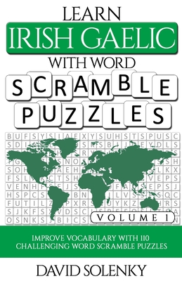 Learn Irish Gaelic with Word Scramble Puzzles Volume 1: Learn Irish Gaelic Language Vocabulary with 110 Challenging Bilingual Word Scramble Puzzles - David Solenky