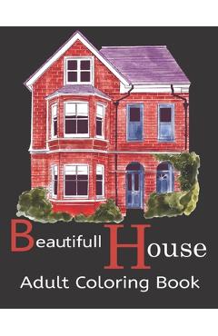 Coperta cărții 'Beautifull House Adult Coloring Book: An Adult Coloring Book of 30 Architecture and House Designs with Henna, Paisley'