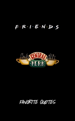 Coperta cărții 'Friends - Favorite Quotes From The Show: Including Pictures - Dimitria Angelova'
