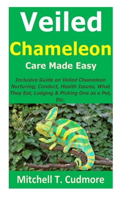 Coperta cărții 'Veiled Chameleon Care Made Easy: Inclusive Guide on Veiled Chameleon Nurturing; Conduct, Health Issues, What They Eat,'