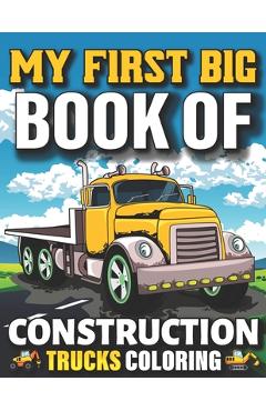 Poza produsului My First Big Book Of Construction Trucks Coloring: Easy Construction Truck Coloring Book For Who Love To Draw Excavators Trucks, Garbage And More Chil - My First Coloring Act Fun Publishing