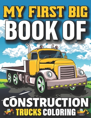 My First Big Book Of Construction Trucks Coloring: Easy Construction Truck Coloring Book For Who Love To Draw Excavators Trucks, Garbage And More Chil - My First Coloring Act Fun Publishing