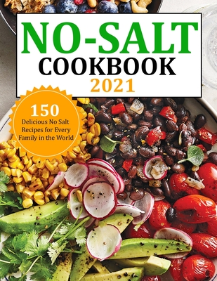 No Salt Cookbook 2021: 150 Delicious No Salt Recipes for Every Family in the World - Gina Lemke