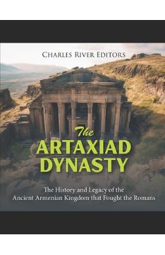 Coperta cărții 'The Artaxiad Dynasty: The History and Legacy of the Ancient Armenian Kingdom that Fought the Romans - Charles River'