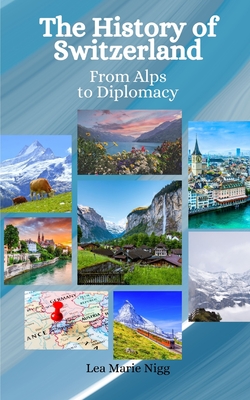 The History of Switzerland: From Alps to Diplomacy - Einar Felix Hansen