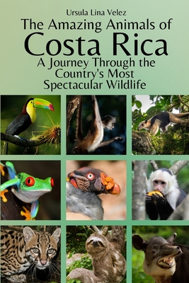 The Amazing Animals of Costa Rica: A Journey Through the Country's Most Spectacular Wildlife - Ursula Lina Velez