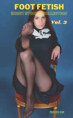 Foot Fetish Short Stories Collection: Volume. 3 - Princess Kink