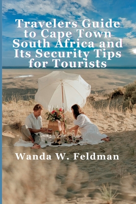 Traveler's Guide To Cape Town, South Africa and Its Security Tips For Tourists - Wanda W. Feldman