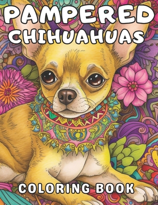 Pampered Chihuahuas Coloring Book: A Dog Coloring Book For Adults and Kids - Brynhaven Books