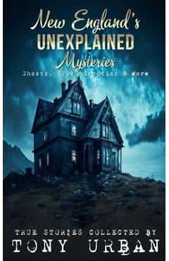 Coperta cărții 'New England's Unexplained Mysteries: Ghosts, UFOs, Cryptids, & More - Tony Urban'