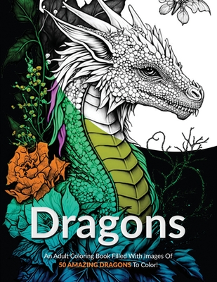 Dragons!: An Adult Coloring Book Filled With Images Of 50 Amazing Dragons To Color! - Eb Publishing