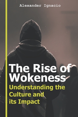 The Rise of Wokeness: Understanding the Culture and its Impact - Alexander Ignacio