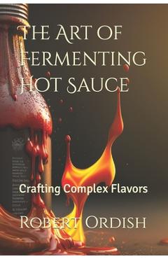 Coperta cărții 'The Art of Fermenting Hot Sauce: Crafting Complex Flavors - Robert Ordish'
