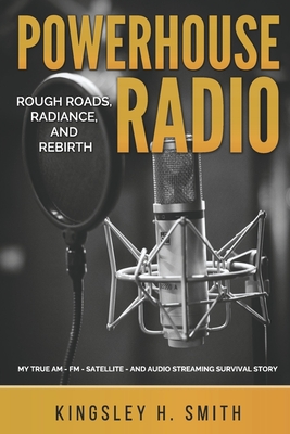 Powerhouse Radio: Rough Roads, Radiance, and Rebirth - Kingsley H. Smith